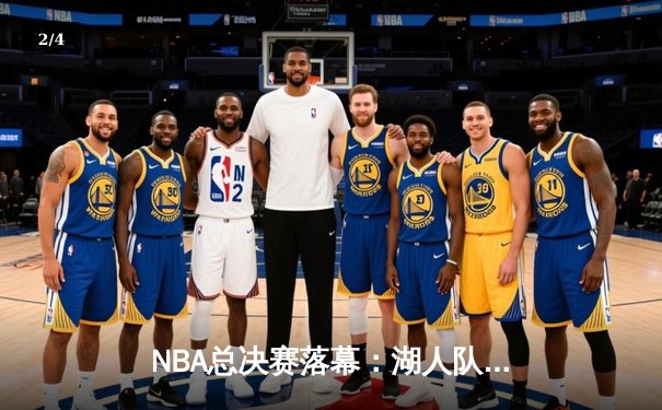 NBA总决赛落幕：湖人队逆转凯尔特人，詹姆斯荣获FMVP - 2