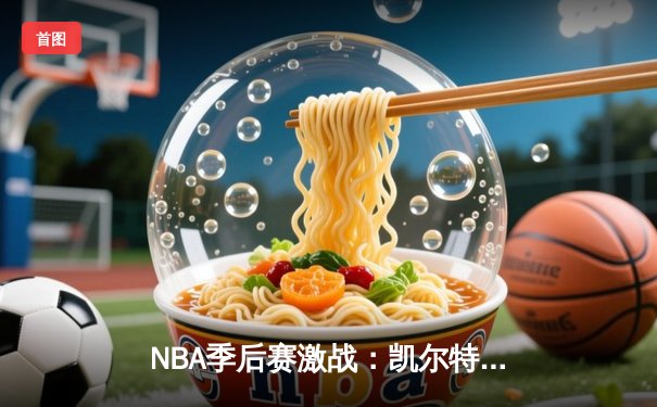 NBA季后赛激战：凯尔特人加时险胜雄鹿，塔图姆狂砍42分率队扳平总比分