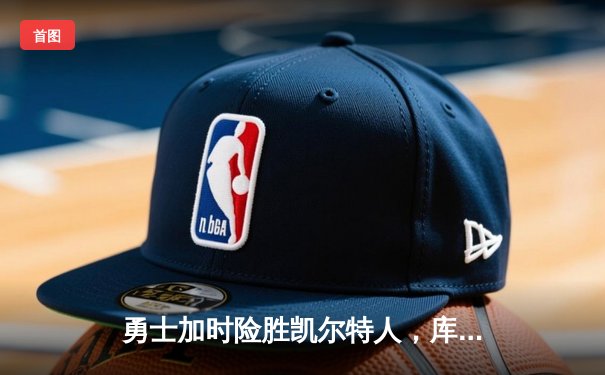 勇士加时险胜凯尔特人，库里狂砍43分率队逆转夺赛点