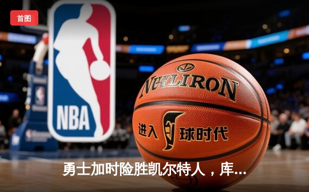 勇士加时险胜凯尔特人，库里43分创总决赛三分新纪录